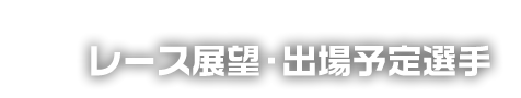 レース展望・出場予定選手