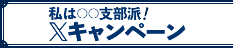 私は〇〇支部派！Xキャンペーン