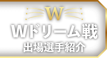 Wドリーム戦出場選手紹介
